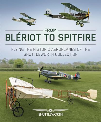  From Bleriot to Spitfire: Flying the Historic Planes of the Shuttleworth Collection