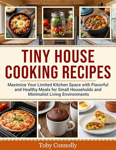 Tiny House Cooking Recipes: Maximize Your Limited Kitchen Space with