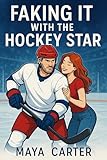  Faking It with the Hockey Star: A Fake Relationship Sports Romance with a Brother\'s Teammate and a Secret Crush (English Edition)