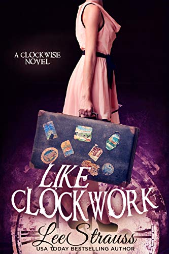 LIKE CLOCKWORK: A Young Adult Time Travel Romance (The Clockwise Series Book 3)