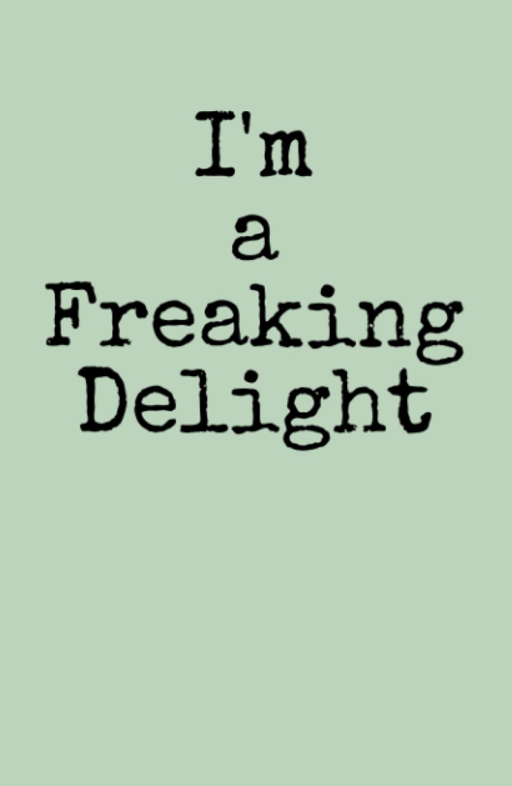 I'm a Freaking Delight: Hardback Journal (5.5" x 8.5" 80 pages)