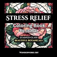 Stress Relief Coloring Book For Adults - Stained Glass Beautiful Botanicals: Stress Relief Coloring Book Adults B0DFGBS977 Book Cover