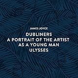 Dubliners - A Portrait of the Artist as a Young Man - Ulysses