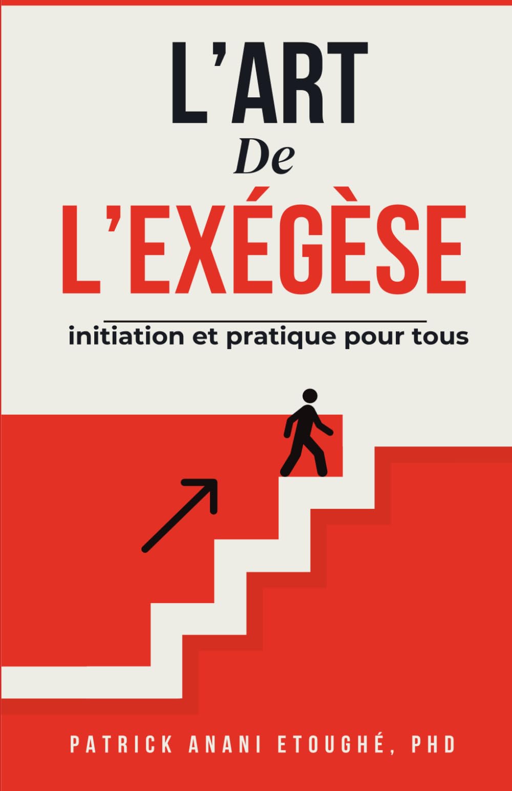 L’ART DE L’EXÉGÈSE: INITIATION ET PRATIQUE POUR TOUS (French Edition)