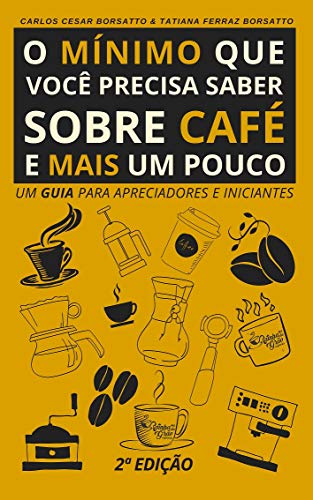 O mínimo que você precisa saber sobre café - e mais um pouco (2ª Edição, revisada e ampliada)