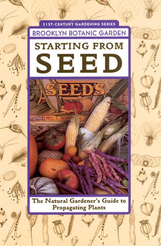 Starting from Seed: The Natural Gardener's Guide to Propagating Plants (Brooklyn Botanic Garden All-region Guide)