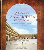 La Plaza de La Corredera de Caordoba: Funciones, Significado E Imagen a Travaes de Los Siglos 8499270441 Book Cover