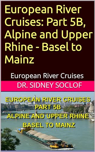 European River Cruises: Part 5B, Alpine and Upper Rhine - Basel to Mainz: European River Cruises