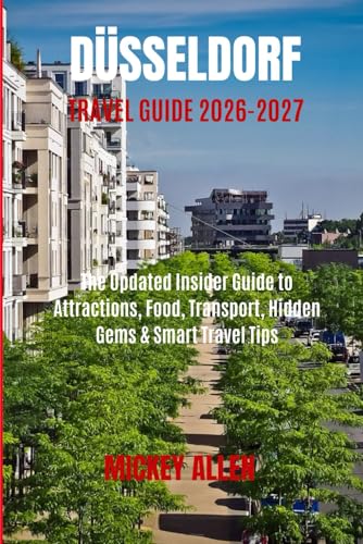 Düsseldorf Travel Guide 2026–2027: The Updated Insider Guide to Attractions, Food, Transport, Hidden Gems & Smart Travel Tips