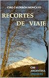  RECORTES DE VIAJE: CHILE, ARGENTINA, URUGUAY
