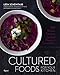 Cultured Foods for Your Kitchen: 100 Recipes Featuring the Bold Flavors of Fermentation