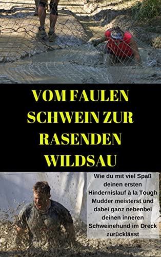 Vom faulen Schwein zur rasenden Wildsau: Wie du mit viel Spaß deinen ersten Hindernislauf à la Tough Mudder meisterst und dabei deinen inneren Schweinehund im Dreck zurücklässt