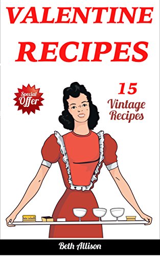 VALENTINE RECIPES: 15 VINTAGE RECIPES (Cookie Cookbook, Simple Pie Recipes, Easy Cake Recipes, Valentine's Day)