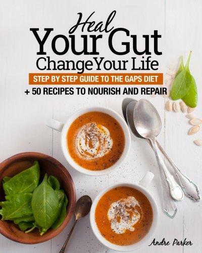 Heal Your Gut, Change Your Life: Step by Step Guide to the Gaps Diet + 50 Recipes