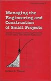 Managing the Engineering and Construction of Small Projects (Cost Engineering Series, Vol. 9)