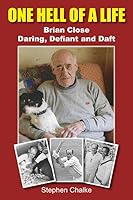 One Hell of a Life: Brian Close, Daring, Defiant and Daft 1739929365 Book Cover