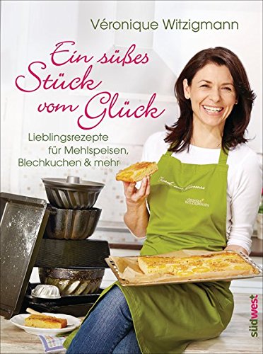 Ein süßes Stück vom Glück: Lieblingsrezepte für Mehlspeisen, Blechkuchen & mehr Ein süßes Stück vom Glück: Lieblingsrezepte für Mehlspeisen, Blechkuchen & mehr