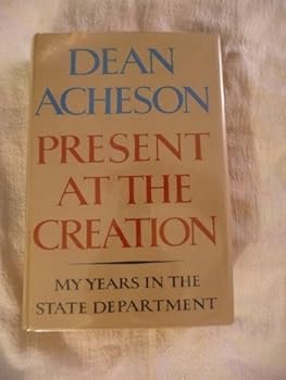 Present at the Creation: My Years in the State Department by Dean Acheson (1969-05-03)