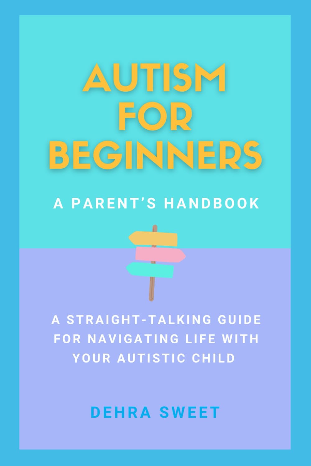 Autism for Beginners: A Parents Handbook: A straight-talking guide for navigating life with your autistic child