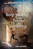 Keep Smiling, Your Teacup is Levitating: Ghosts, Premonitions and Other True Stories Boyfriends Couldn't Tolerate