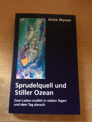 Sprudelquell und Stiller Ozean - Zwei Leben erzählt in sieben Tagen und dem Tag danach