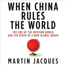 When China Rules the World: The End of the Western World and the Birth of a New Global Order