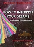 How To Interpret Your Dreams: and discover your life purpose
