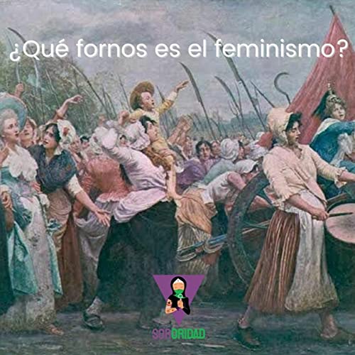 Ep. 13: &iquest;Qu&eacute; fornos es el feminismo? [Recargado]