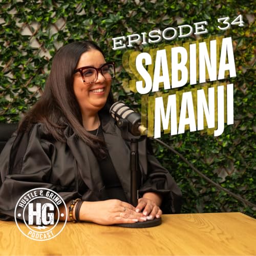 Sabina Manji - The Hustle and Grind Podcast - EP. 35