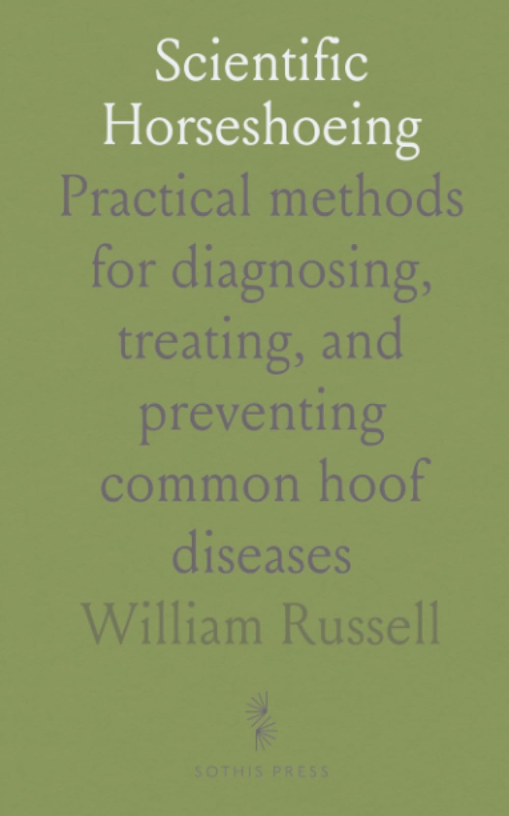 Scientific Horseshoeing: Practical methods for diagnosing, treating, and preventing common hoof diseases