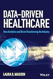 Data-Driven Healthcare: How Analytics and BI are Transforming the Industry (Wiley and SAS Business...