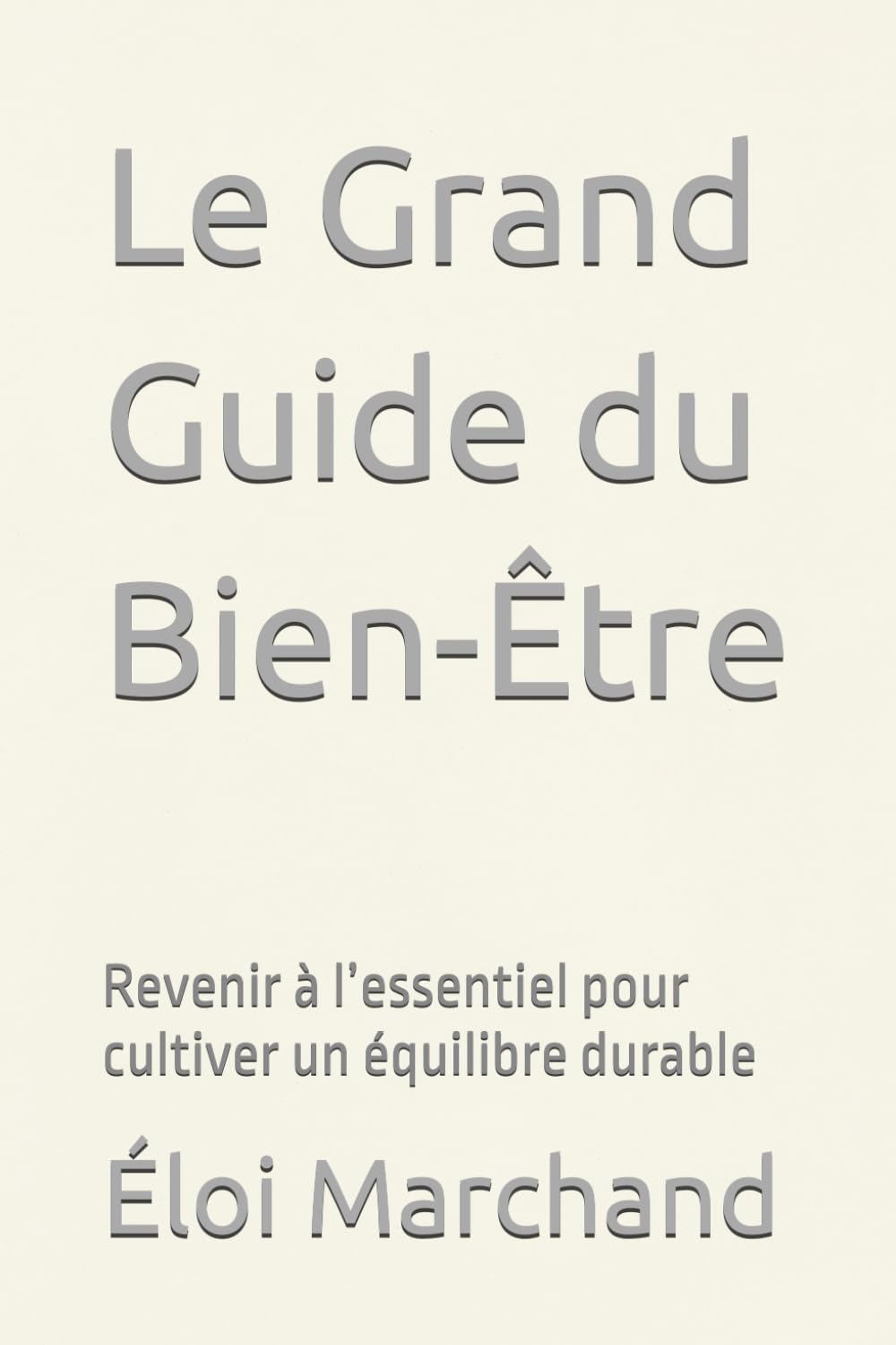 Le Grand Guide du Bien-Être: Revenir à l’essentiel pour cultiver un équilibre durable (Les essentiels du bien-être)