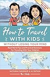 How To Travel With Kids (Without Losing Your Mind) Full Color Edition: Real World Tips and Practical Solutions for Traveling with Your Children