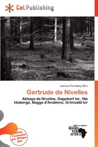 Couverture : Gertrude de Nivelles: Abbaye de Nivelles, Dagobert Ier, Itte Idoberge, Begge d'Andenne, Grimoald Ier