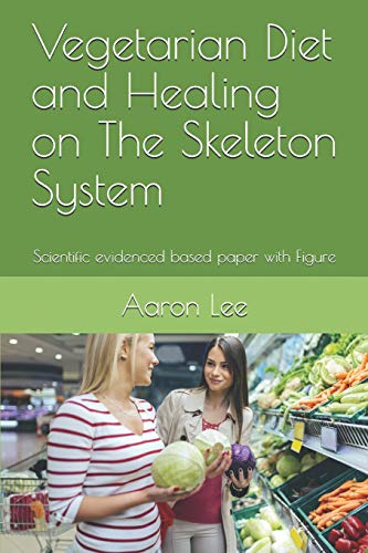 Vegetarian Diet and Healing on The Skeleton System: Scientific evidenced based paper with Figure
