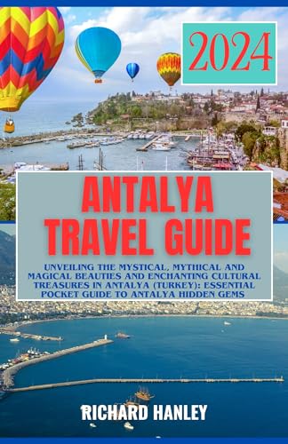 Antalya Travel Guide 2024: Unveiling The Mystical, Mythical and Magical Beauties and Enchanting Cultural Treasures In Antalya (Turkey): Essential Pocket Guide To Antalya Hidden Gems (English Edition)