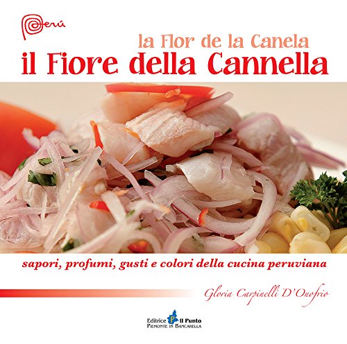 Il fiore della cannella. Sapori, profumi, gusti e colori della cucina peruvian