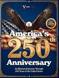 America's 250th Anniversary: An Illustrated Journey Through 250 Years of the United States, 17762026. A Full-Color Patriotic Coffee Table Book & Gift for History Lovers