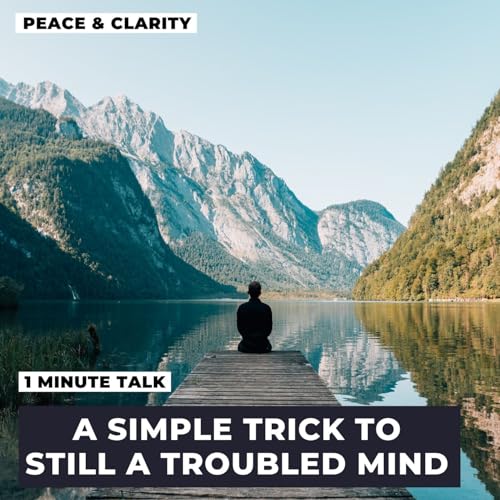 A Simple Trick To Still A Troubled Mind - Wisdom Talk