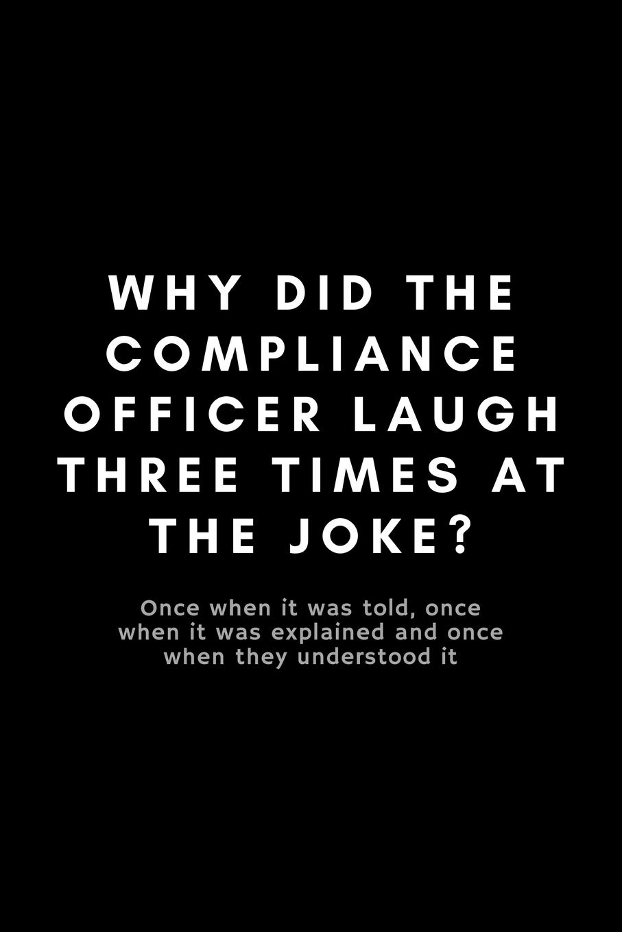 Why Did The Compliance Officer Laugh Three Times At The Joke?: Funny Compliance Officer Notebook Gift Idea For Workplace Staff, Boss, Employee,