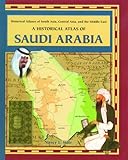 A Historical Atlas of Saudi Arabia (Historical Atlases of South Asia, Central Asia, and the Middle East)