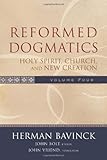 Reformed Dogmatics: Holy Spirit, Church, and New Creation
