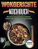Wokgerichte Kochbuch: Wok Rezept buch mit leckeren asiatischen Gerichten für Einsteiger und Fortgeschrittene