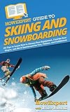 HowExpert Guide to Skiing and Snowboarding: 101 Tips to Learn How to Choose Your Equipment, Find the Best Slopes, and Ski & Snowboard for Fun, Fitness, and Fulfillment