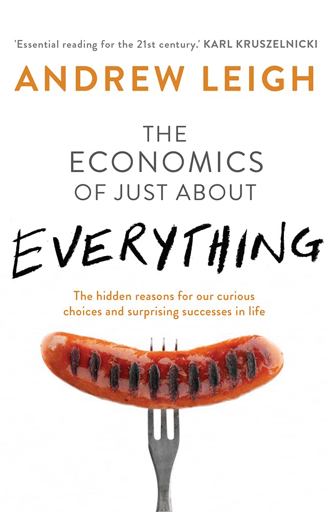 The Economics of Just About Everything: The hidden reasons for our curious choices and surprising successes in life