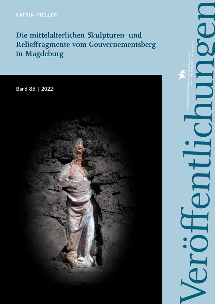 Die mittelalterlichen Skulpturen- und Relieffragmente vom Gouvernementsberg in Magdeburg