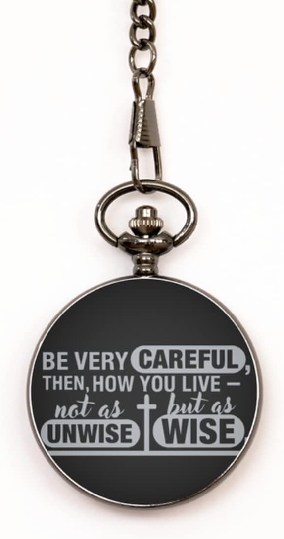 Motivational Christian Pocket Watch, Be Very Careful, Then, How You Live – not as unwise but as Wise, Inspirational Christmas, Family, for Christian Men, Women, Girls & Boys