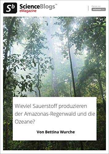 scienceblogs.de-eMagazine: Wieviel Sauerstoff produzieren der Amazonas-Regenwald und die Ozeane? (scienceblogs.de-eMagazine 2019 11)