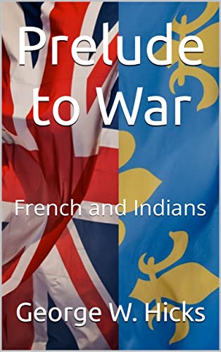 Prelude to War: French and Indians (English Edition)