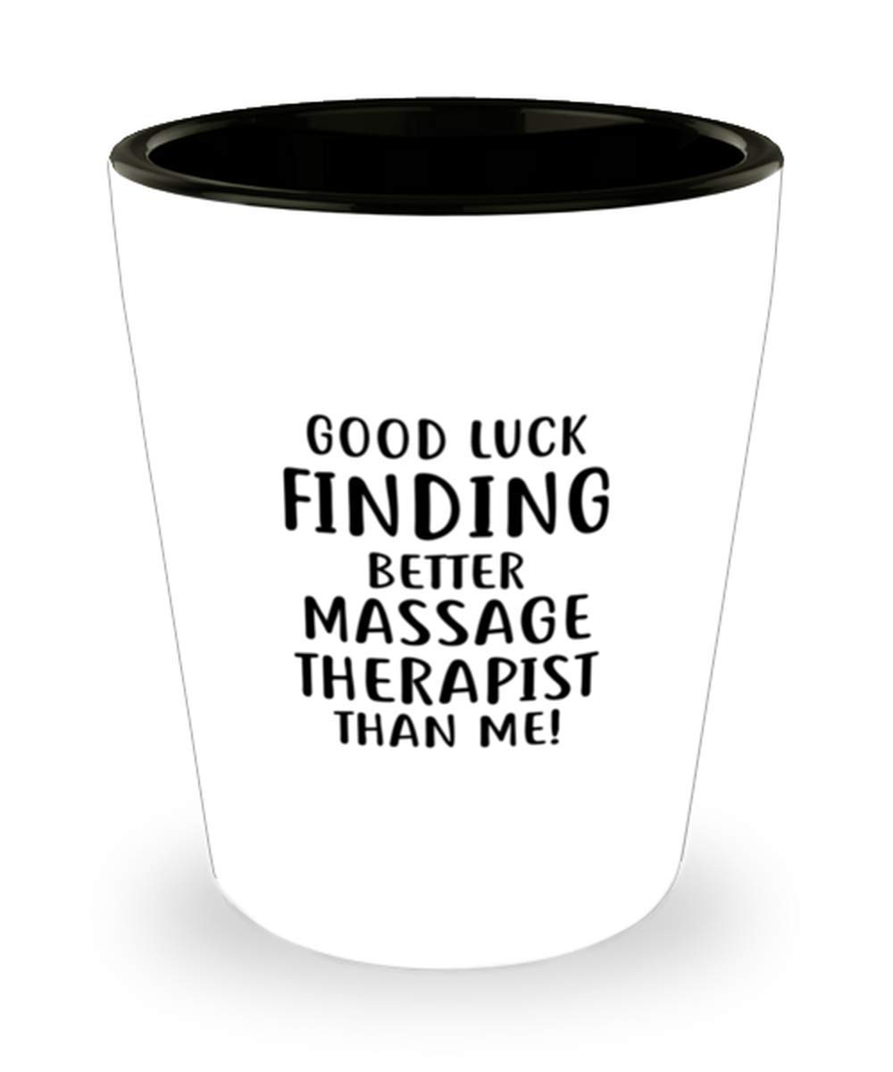 Massage Therapis Funny Shot Glass Ideas for Birthday or Christmas. Good Luck Finding Better Massage Therapis Than Me!